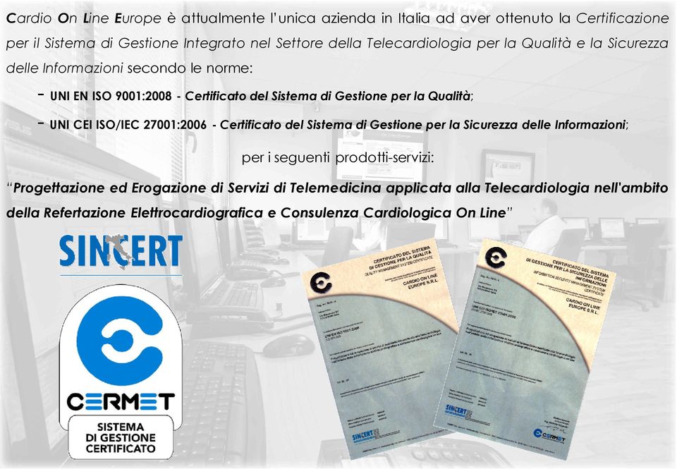 Qualità; - UNI CEI ISO/IEC : - Certificato del Sistema di Gestione per la Sicurezza delle Informazioni; per i seguenti prodotti-servizi: Progettazione