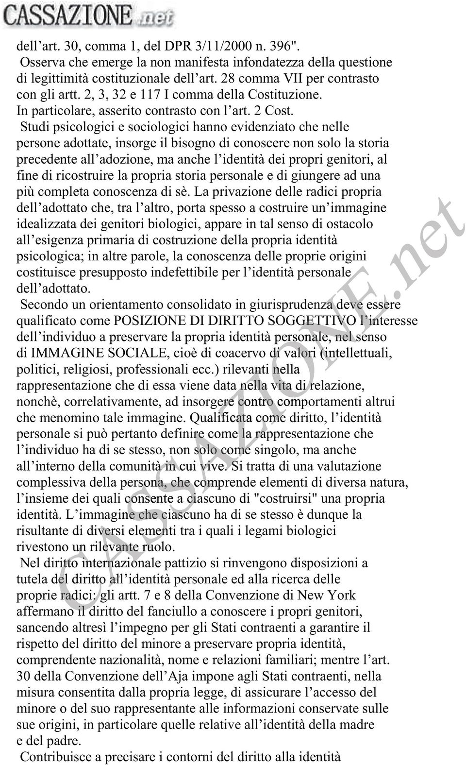 Studi psicologici e sociologici hanno evidenziato che nelle persone adottate, insorge il bisogno di conoscere non solo la storia precedente all adozione, ma anche l identità dei propri genitori, al