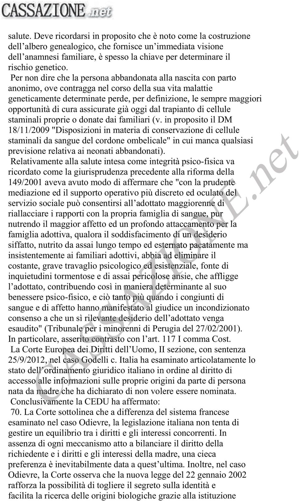 Per non dire che la persona abbandonata alla nascita con parto anonimo, ove contragga nel corso della sua vita malattie geneticamente determinate perde, per definizione, le sempre maggiori