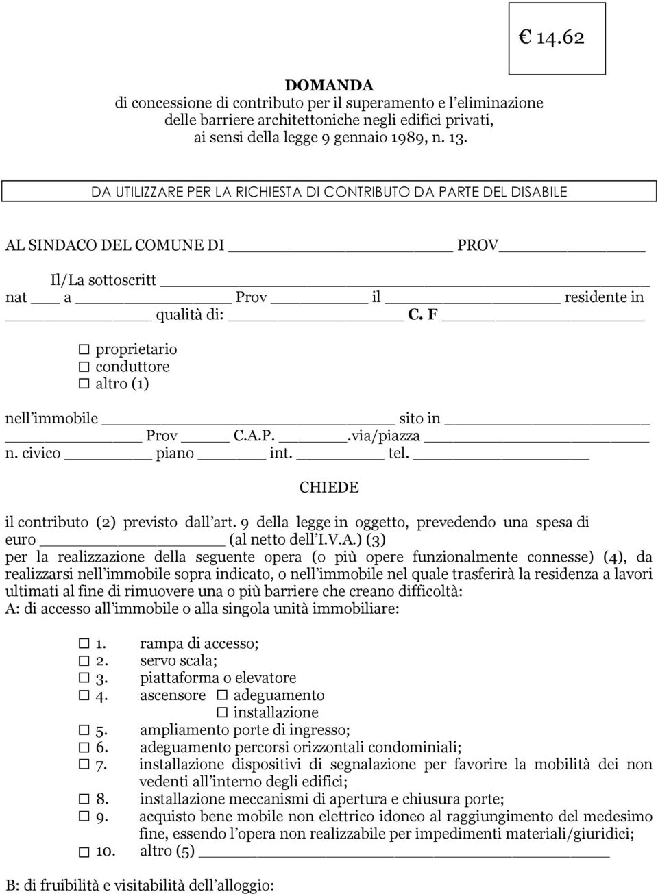 F proprietario conduttore altro (1) nell immobile sito in Prov C.A.P..via/piazza n. civico piano int. tel. CHIEDE il contributo (2) previsto dall art.