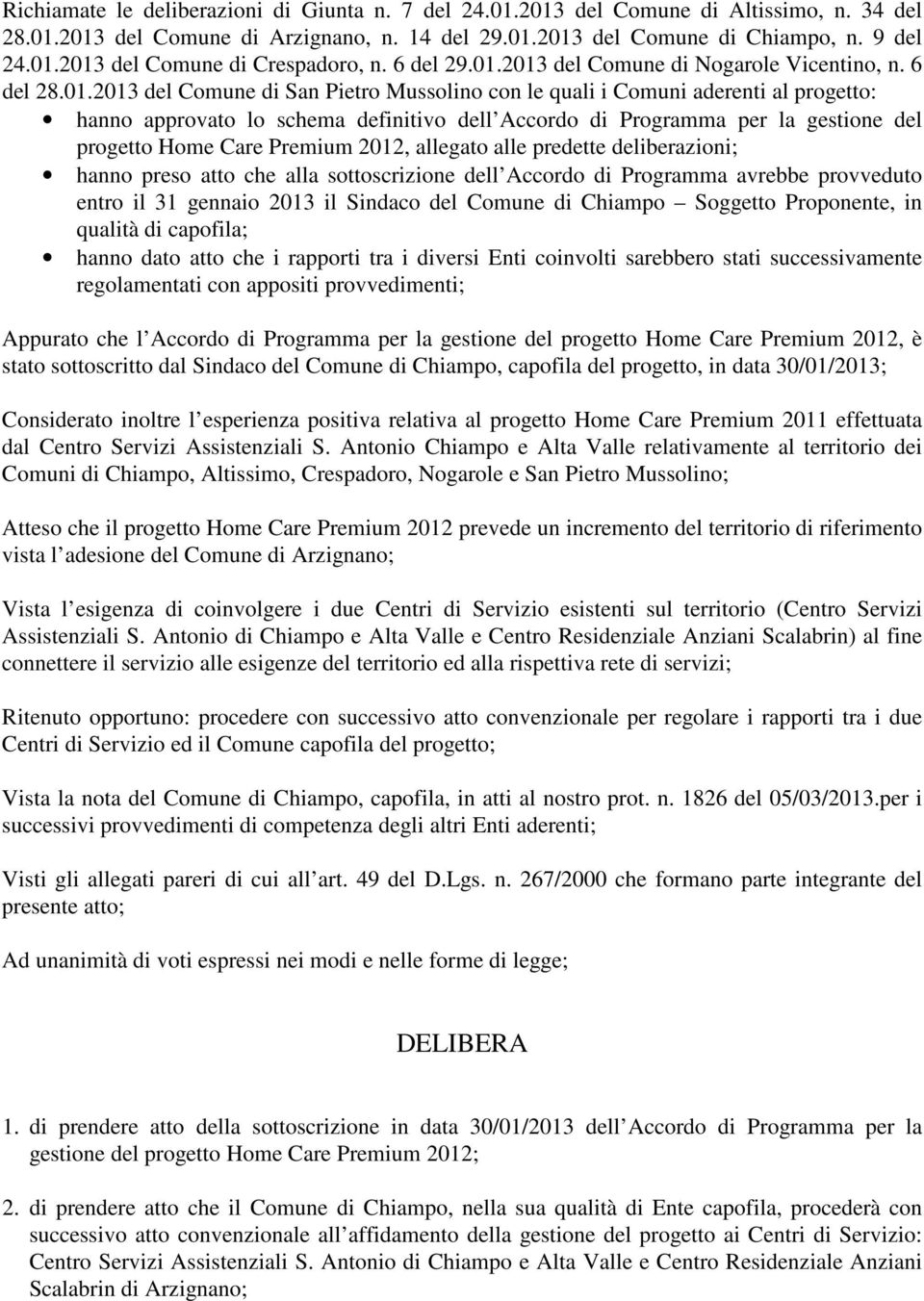 2013 del Comune di Nogarole Vicentino, n. 6 del 28.01.2013 del Comune di San Pietro Mussolino con le quali i Comuni aderenti al progetto: hanno approvato lo schema definitivo dell Accordo di