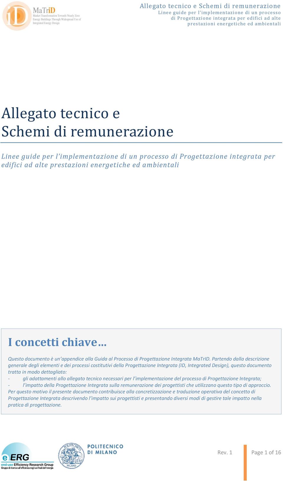 allo allegato tecnico necessari per l implementazione del processo di Progettazione Integrata; - l impatto della Progettazione Integrata sulla remunerazione dei progettisti che utilizzano questo tipo