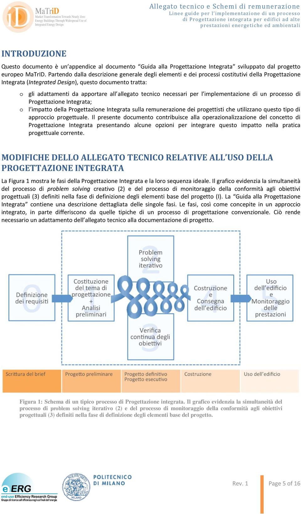 tecnico necessari per l implementazione di un processo di Progettazione Integrata; o l impatto della Progettazione Integrata sulla remunerazione dei progettisti che utilizzano questo tipo di