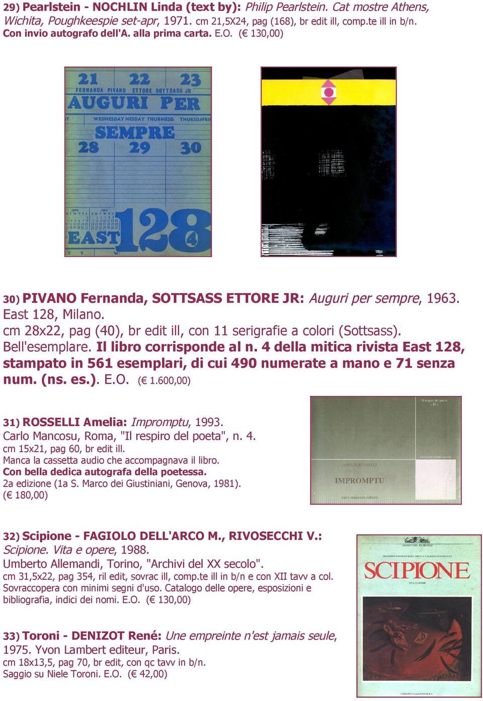 Il libro corrisponde al n. 4 della mitica rivista East 128, stampato in 561 esemplari, di cui 490 numerate a mano e 71 senza num. (ns. es.). E.O. ( 1.600,00) 30) PIVANO Amelia: Impromptu, 1993.