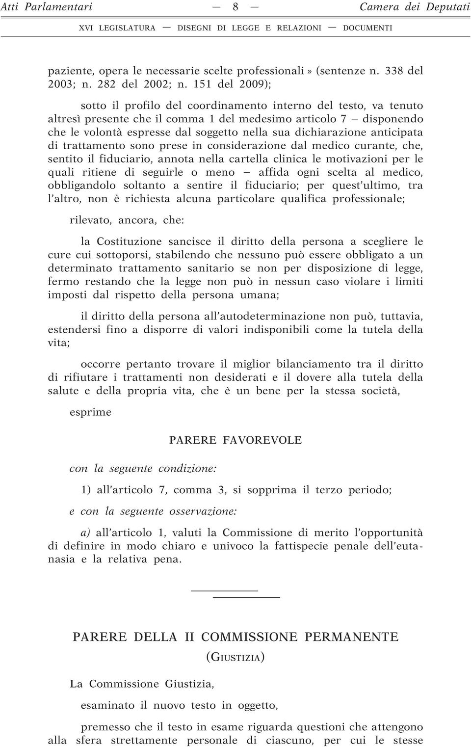 dichiarazione anticipata di trattamento sono prese in considerazione dal medico curante, che, sentito il fiduciario, annota nella cartella clinica le motivazioni per le quali ritiene di seguirle o