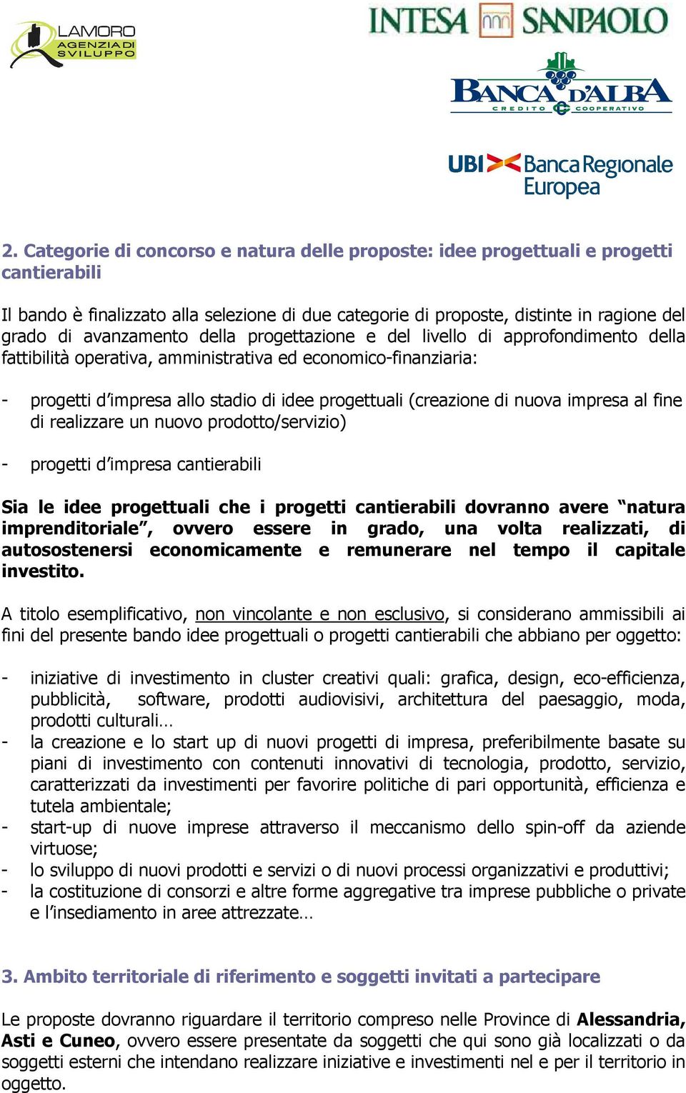 di nuova impresa al fine di realizzare un nuovo prodotto/servizio) - progetti d impresa cantierabili Sia le idee progettuali che i progetti cantierabili dovranno avere natura imprenditoriale, ovvero