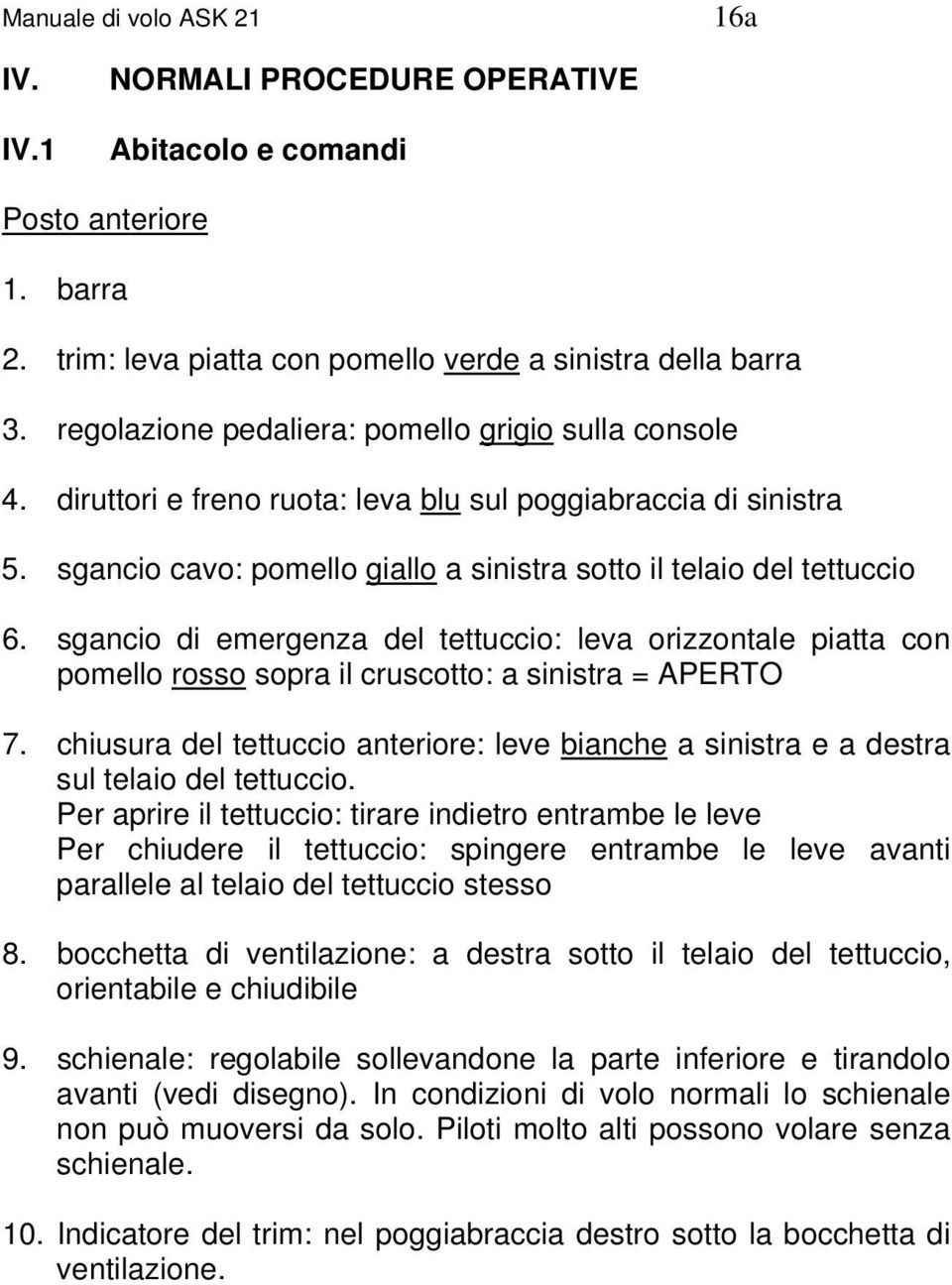 sgancio di emergenza del tettuccio: leva orizzontale piatta con pomello rosso sopra il cruscotto: a sinistra = APERTO 7.