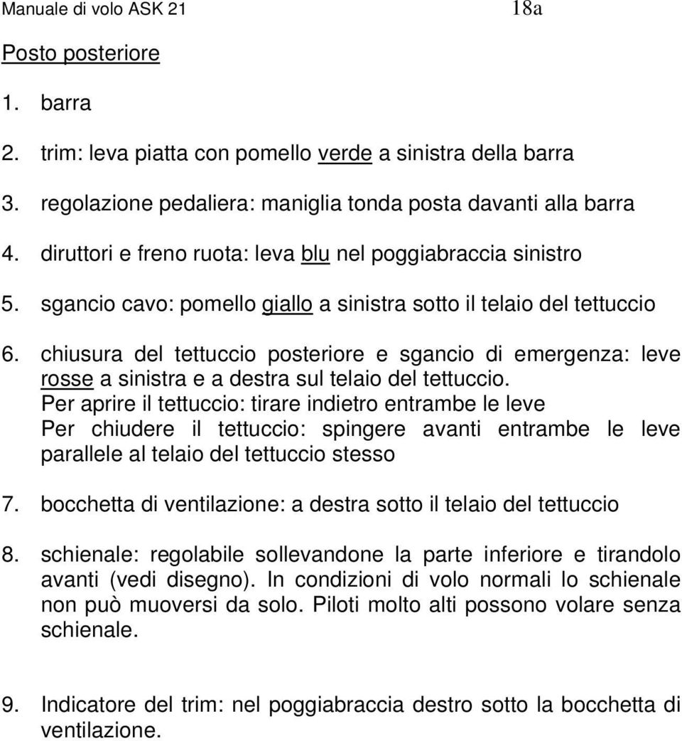 chiusura del tettuccio posteriore e sgancio di emergenza: leve rosse a sinistra e a destra sul telaio del tettuccio.