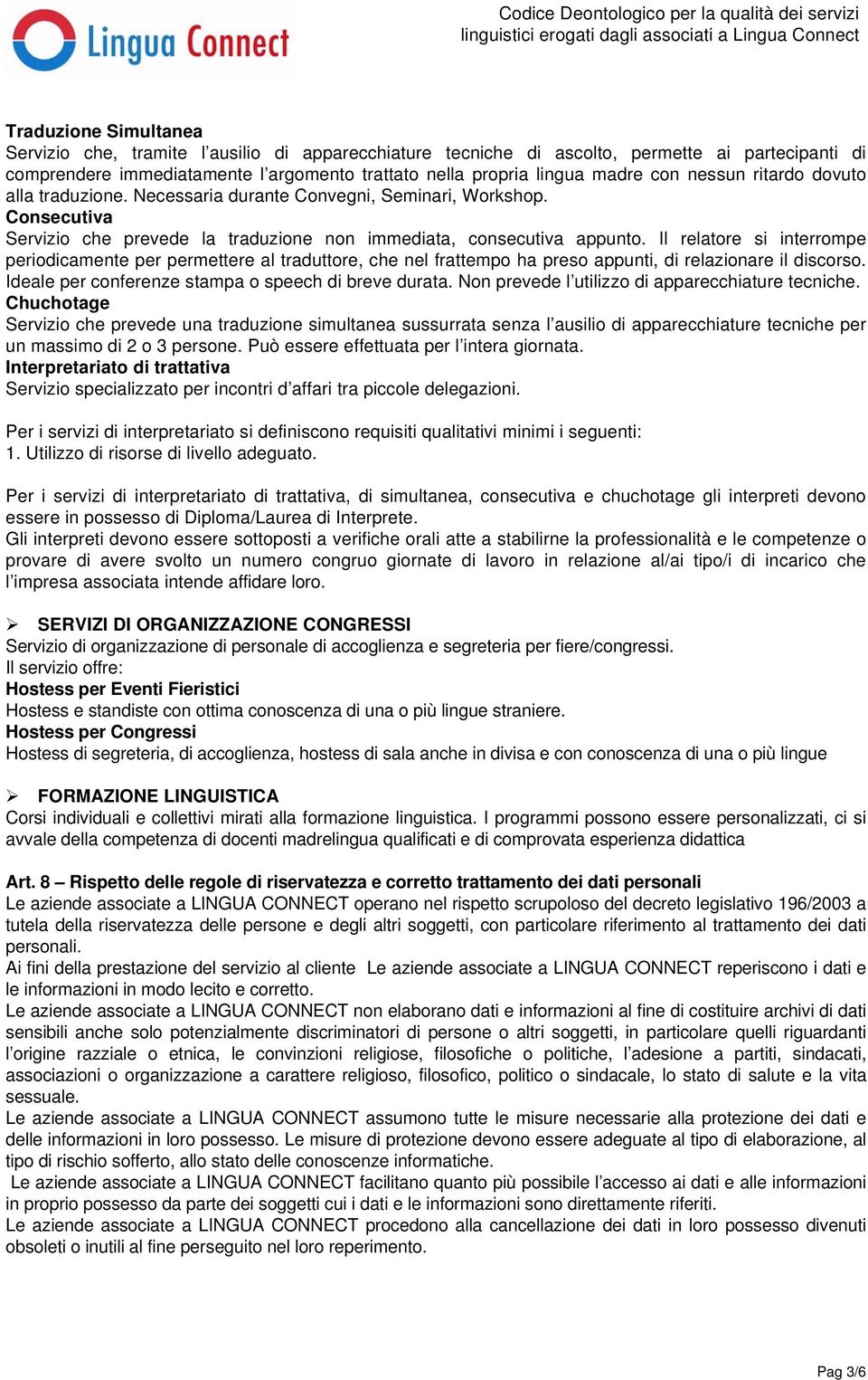 Il relatore si interrompe periodicamente per permettere al traduttore, che nel frattempo ha preso appunti, di relazionare il discorso. Ideale per conferenze stampa o speech di breve durata.