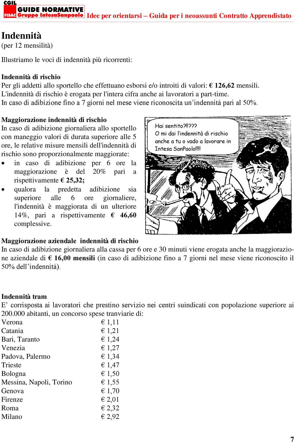 Maggiorazione indennità di rischio In caso di adibizione giornaliera allo sportello con maneggio valori di durata superiore alle 5 ore, le relative misure mensili dell'indennità di rischio sono