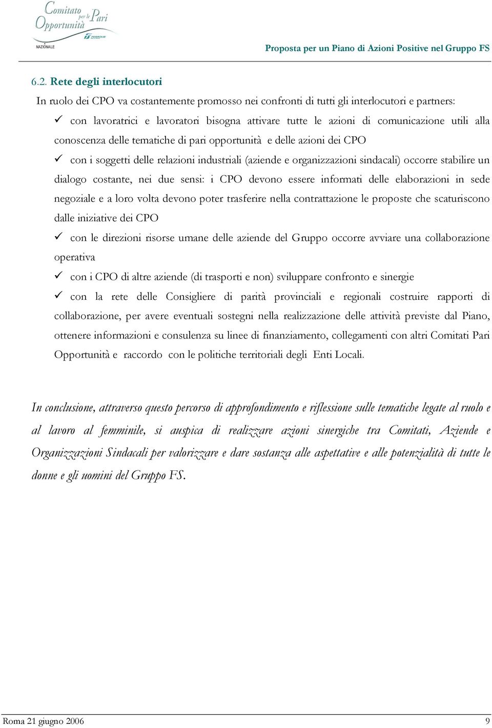 dialogo costante, nei due sensi: i CPO devono essere informati delle elaborazioni in sede negoziale e a loro volta devono poter trasferire nella contrattazione le proposte che scaturiscono dalle