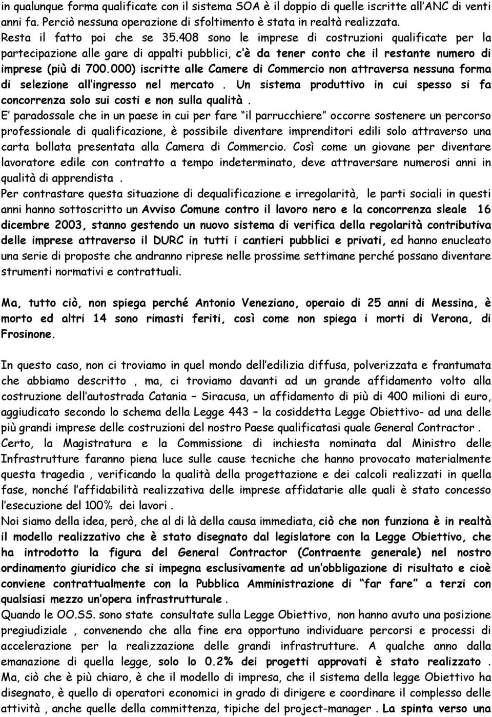 000) iscritte alle Camere di Commercio non attraversa nessuna forma di selezione all ingresso nel mercato. Un sistema produttivo in cui spesso si fa concorrenza solo sui costi e non sulla qualità.