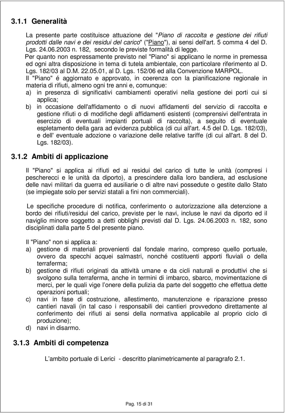 Per quanto non espressamente previsto nel "Piano" si applicano le norme in premessa ed ogni altra disposizione in tema di tutela ambientale, con particolare riferimento al D. Lgs. 182/03 al D.M. 22.