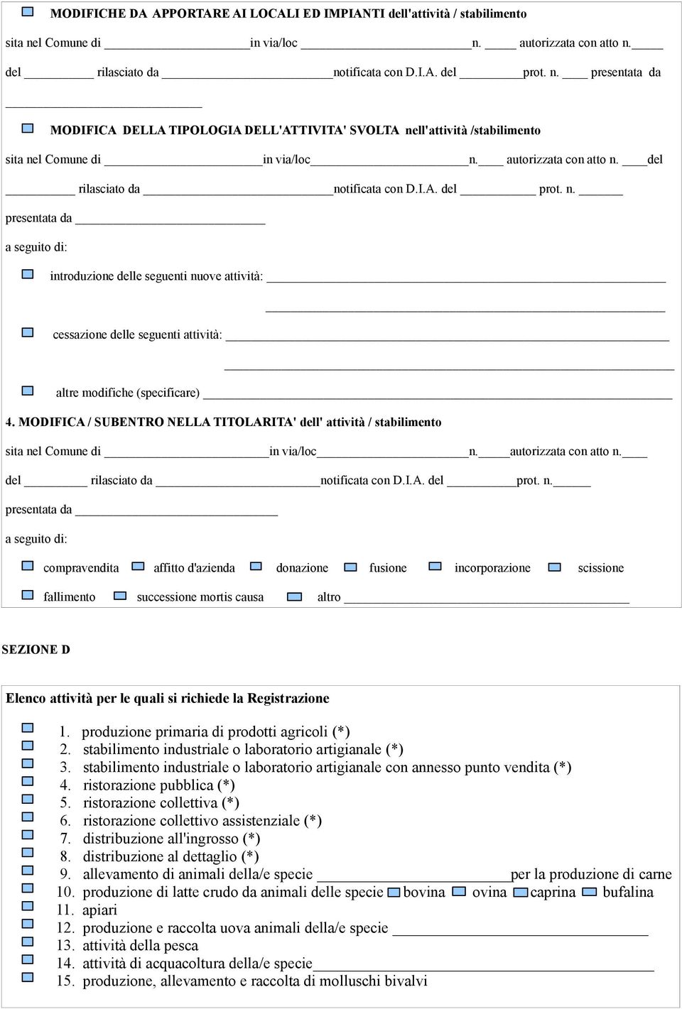 autorizzata con atto n. del rilasciato da notificata con D.I.A. del prot. n. presentata da a seguito di: introduzione delle seguenti nuove attività: cessazione delle seguenti attività: altre modifiche (specificare) 4.