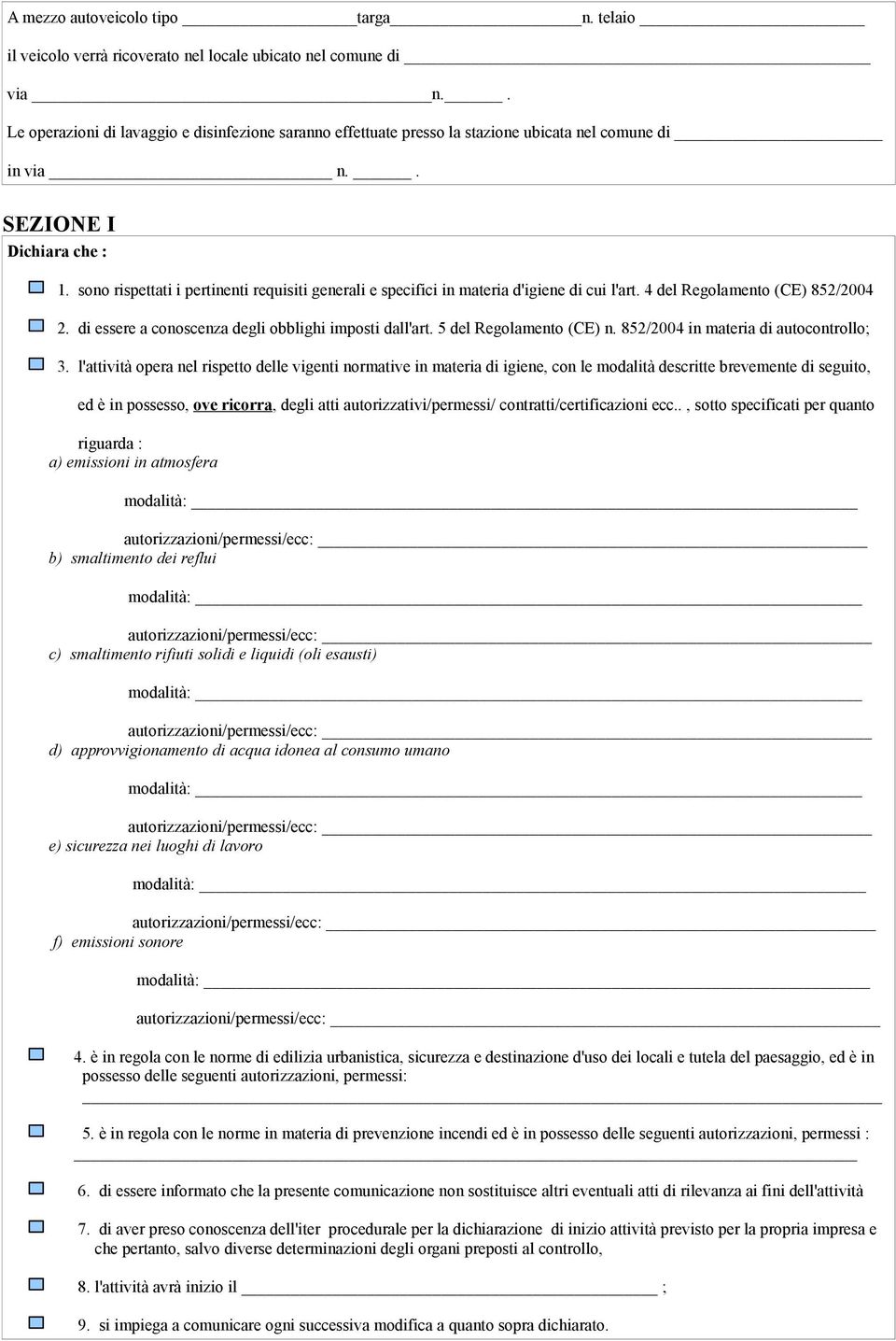 sono rispettati i pertinenti requisiti generali e specifici in materia d'igiene di cui l'art. 4 del Regolamento (CE) 852/2004 2. di essere a conoscenza degli obblighi imposti dall'art.