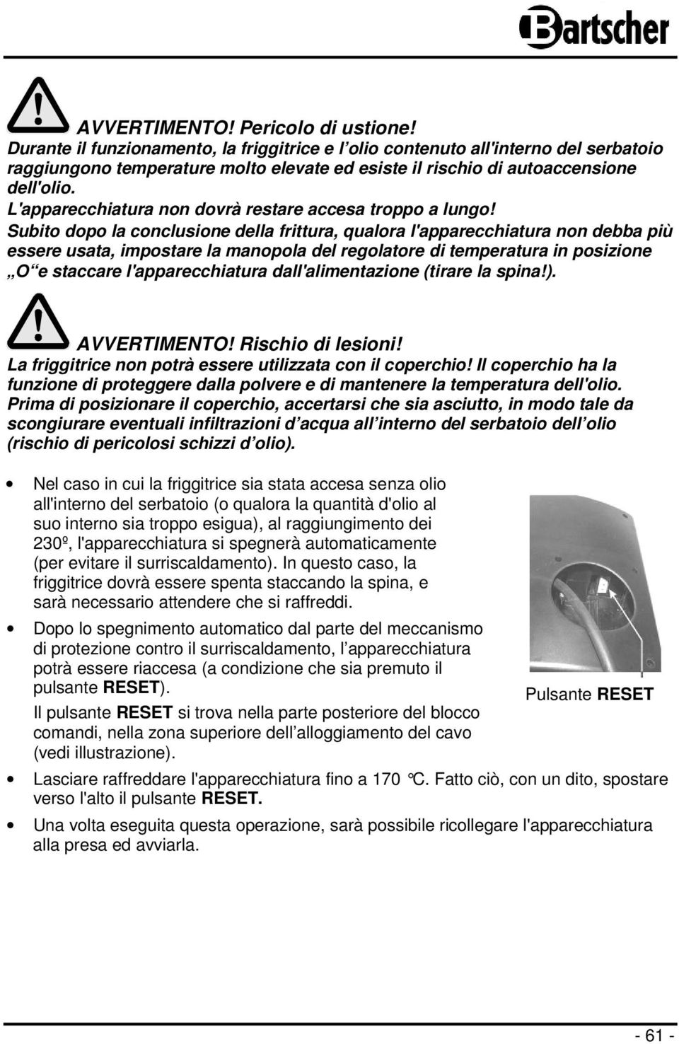 L'apparecchiatura non dovrà restare accesa troppo a lungo!