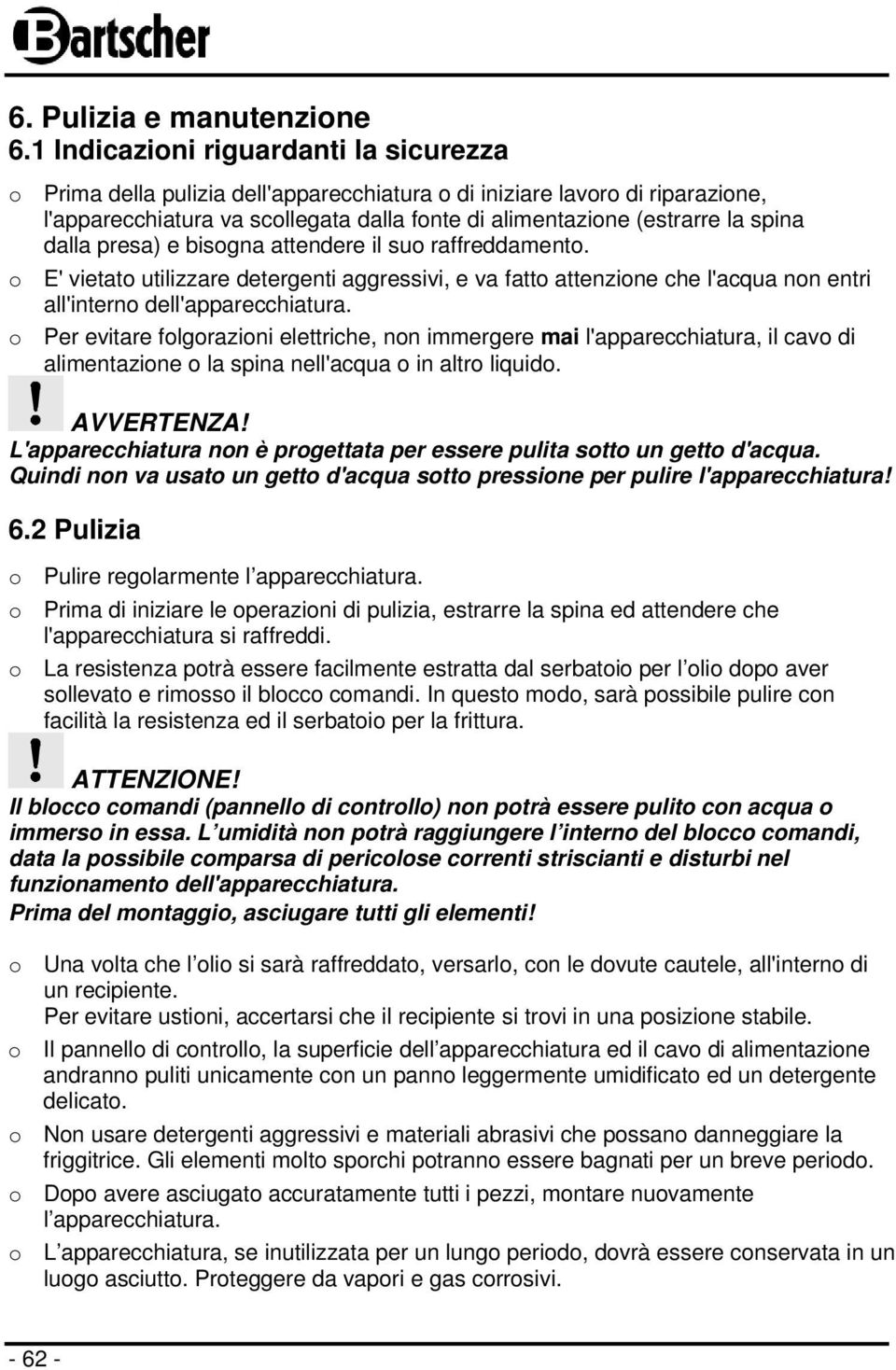 dalla presa) e bisogna attendere il suo raffreddamento. o E' vietato utilizzare detergenti aggressivi, e va fatto attenzione che l'acqua non entri all'interno dell'apparecchiatura.