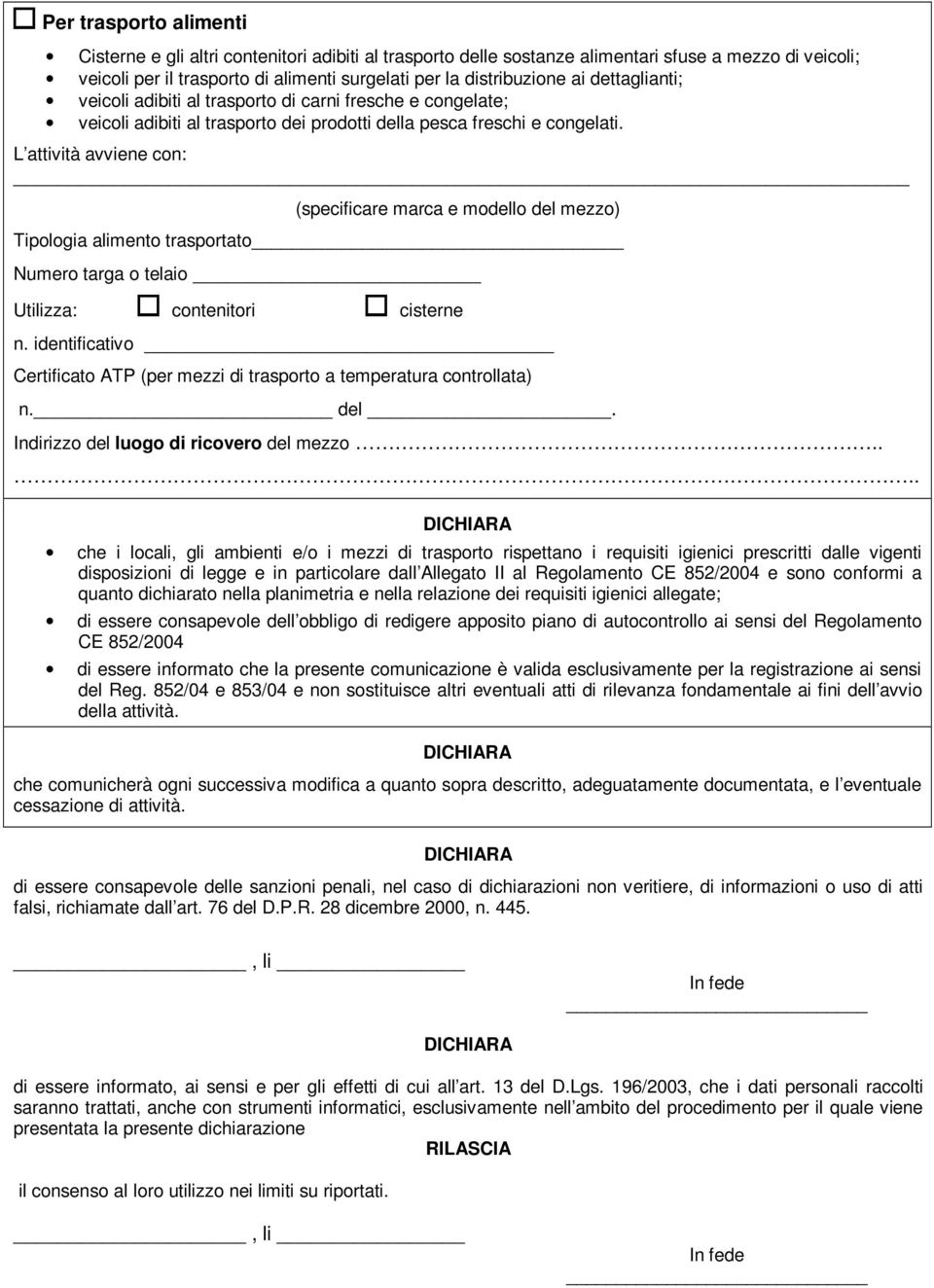 L attività avviene con: (specificare marca e modello del mezzo) Tipologia alimento trasportato Numero targa o telaio Utilizza: contenitori cisterne n.