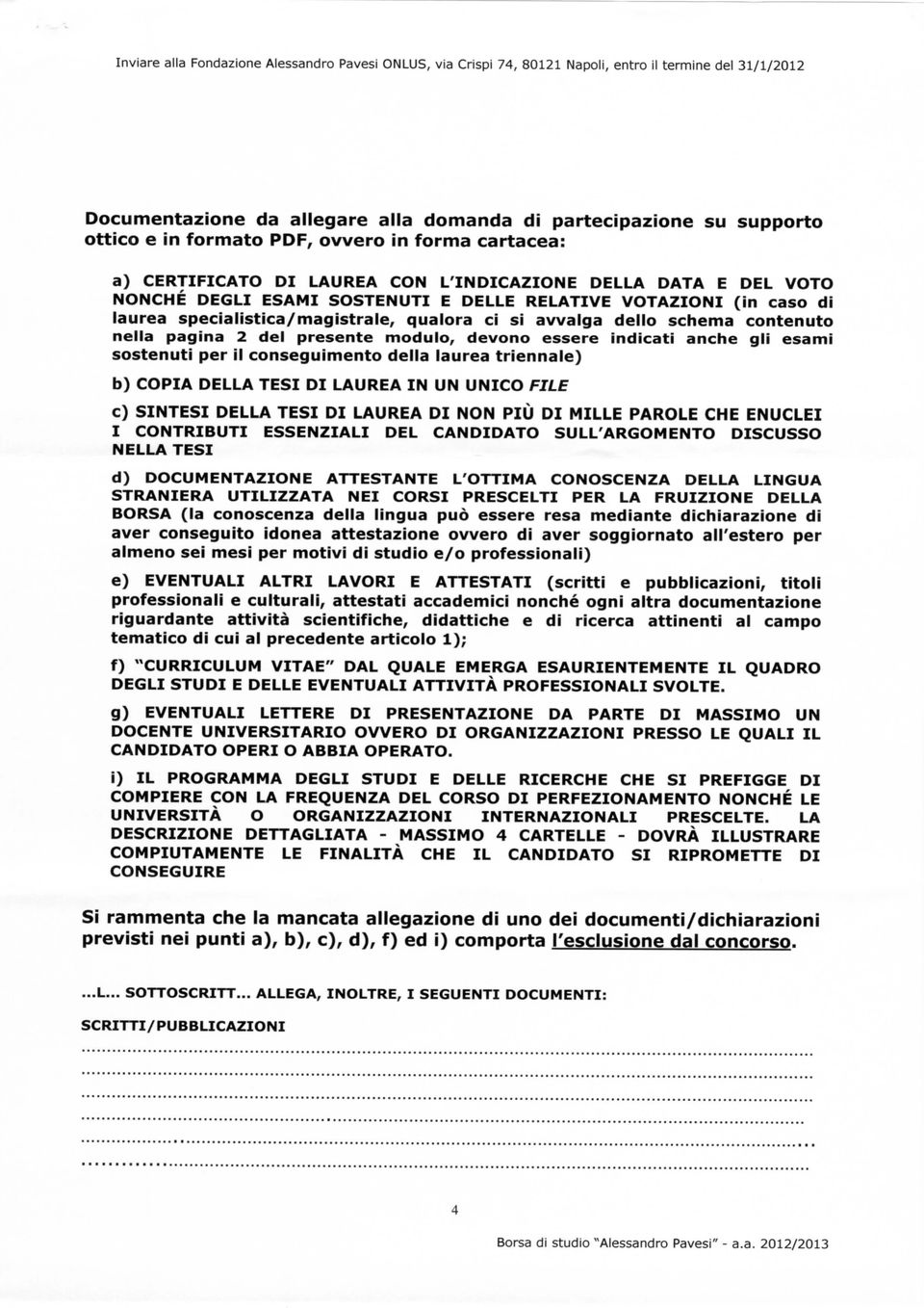 specialistica/magistrale, qualora ci si avvalga dello schema contenuto nella pagina 2 del presente modulo, devono essere indicati anche gli esami sostenuti per il conseguimento della laurea