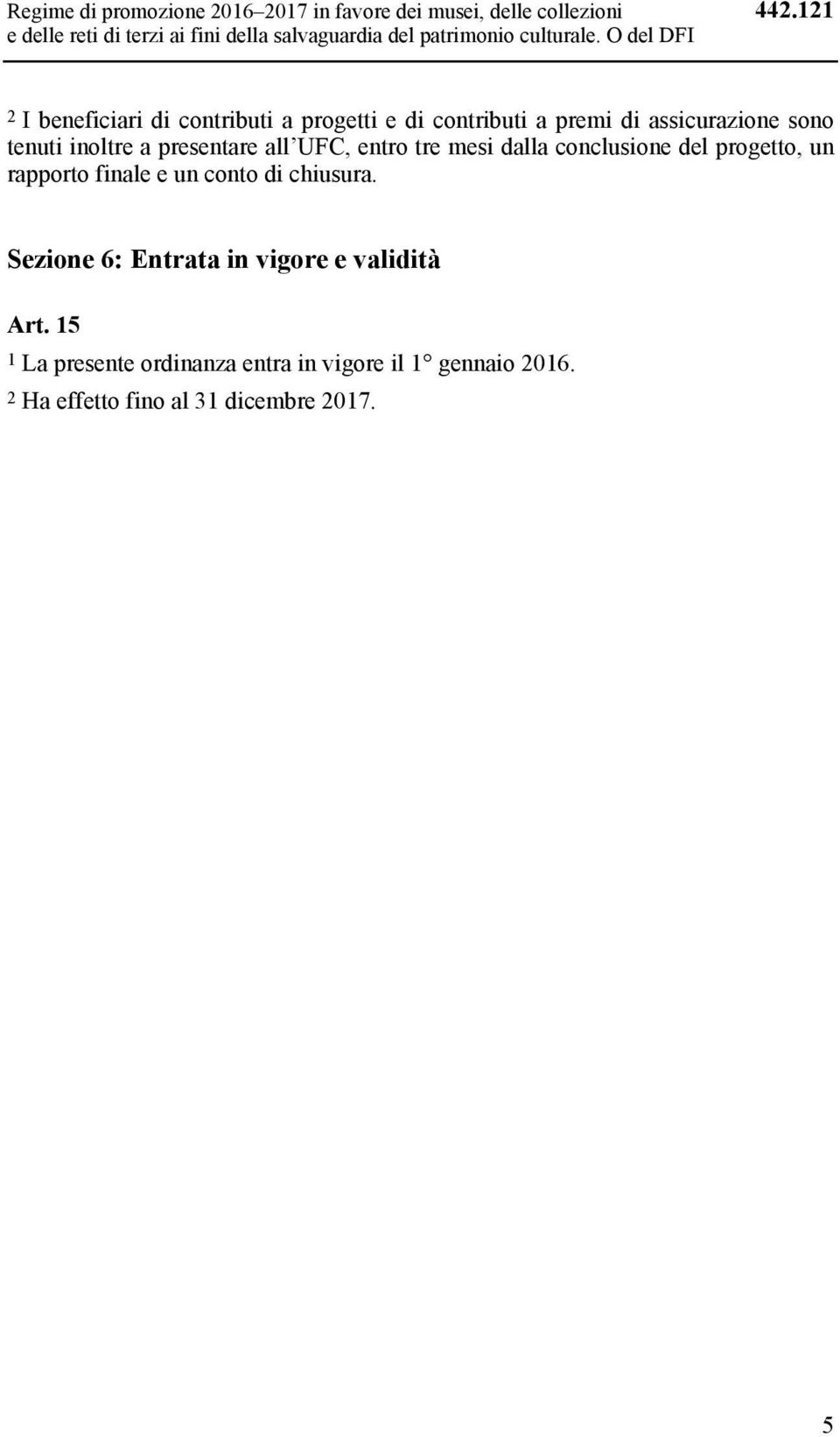 121 2 I beneficiari di contributi a progetti e di contributi a premi di assicurazione sono tenuti inoltre a presentare all UFC,