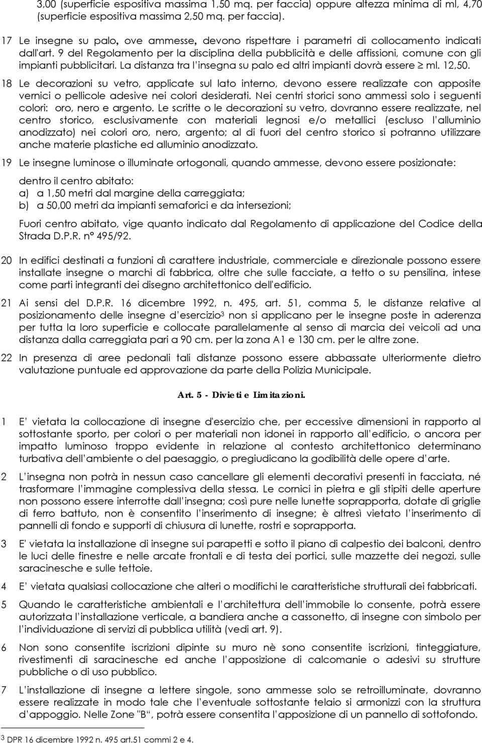 18 Le decorazioni su vetro, applicate sul lato interno, devono essere realizzate con apposite vernici o pellicole adesive nei colori desiderati.