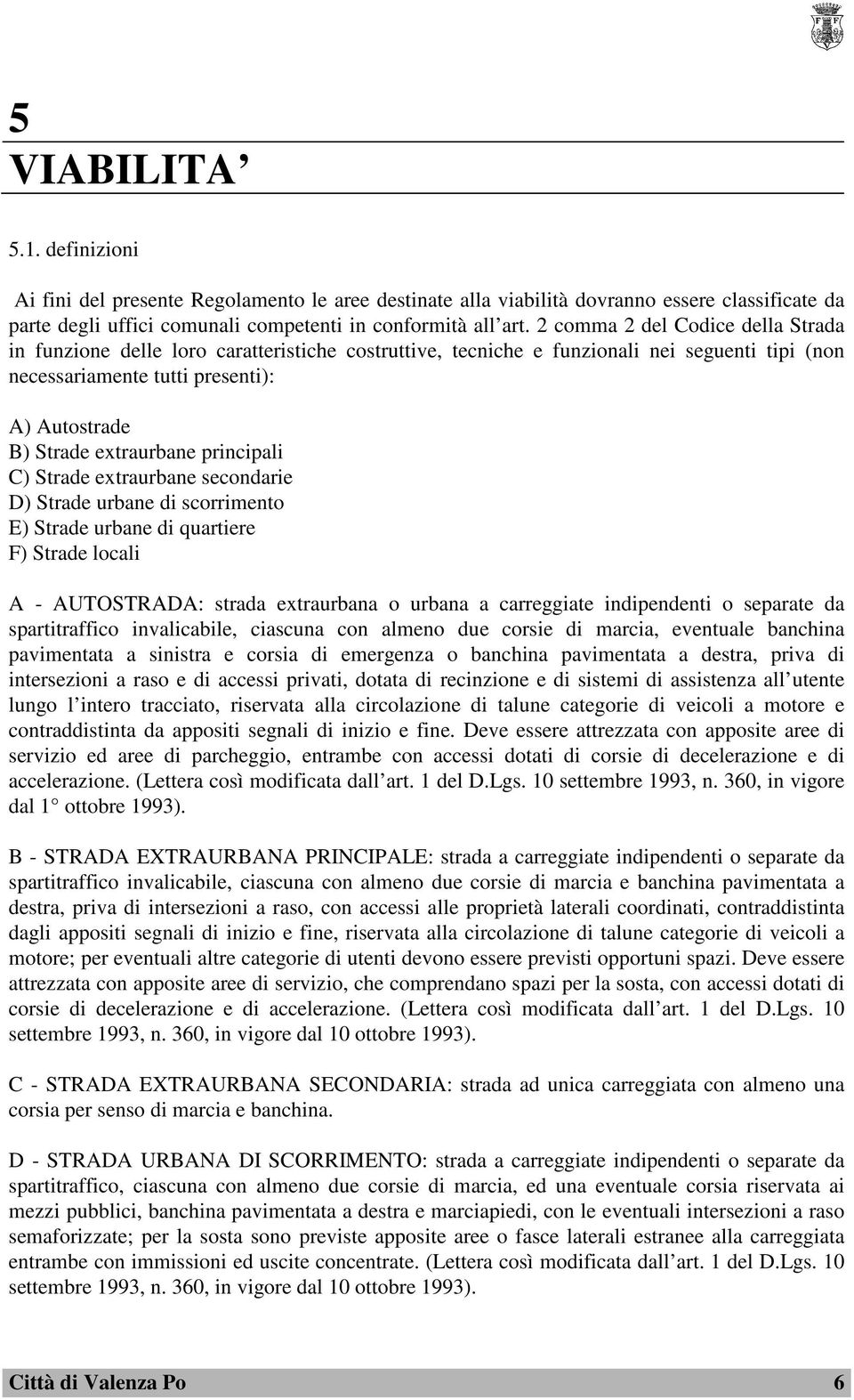 principali C) Strade extraurbane secondarie D) Strade urbane di scorrimento E) Strade urbane di quartiere F) Strade locali A - AUTOSTRADA: strada extraurbana o urbana a carreggiate indipendenti o