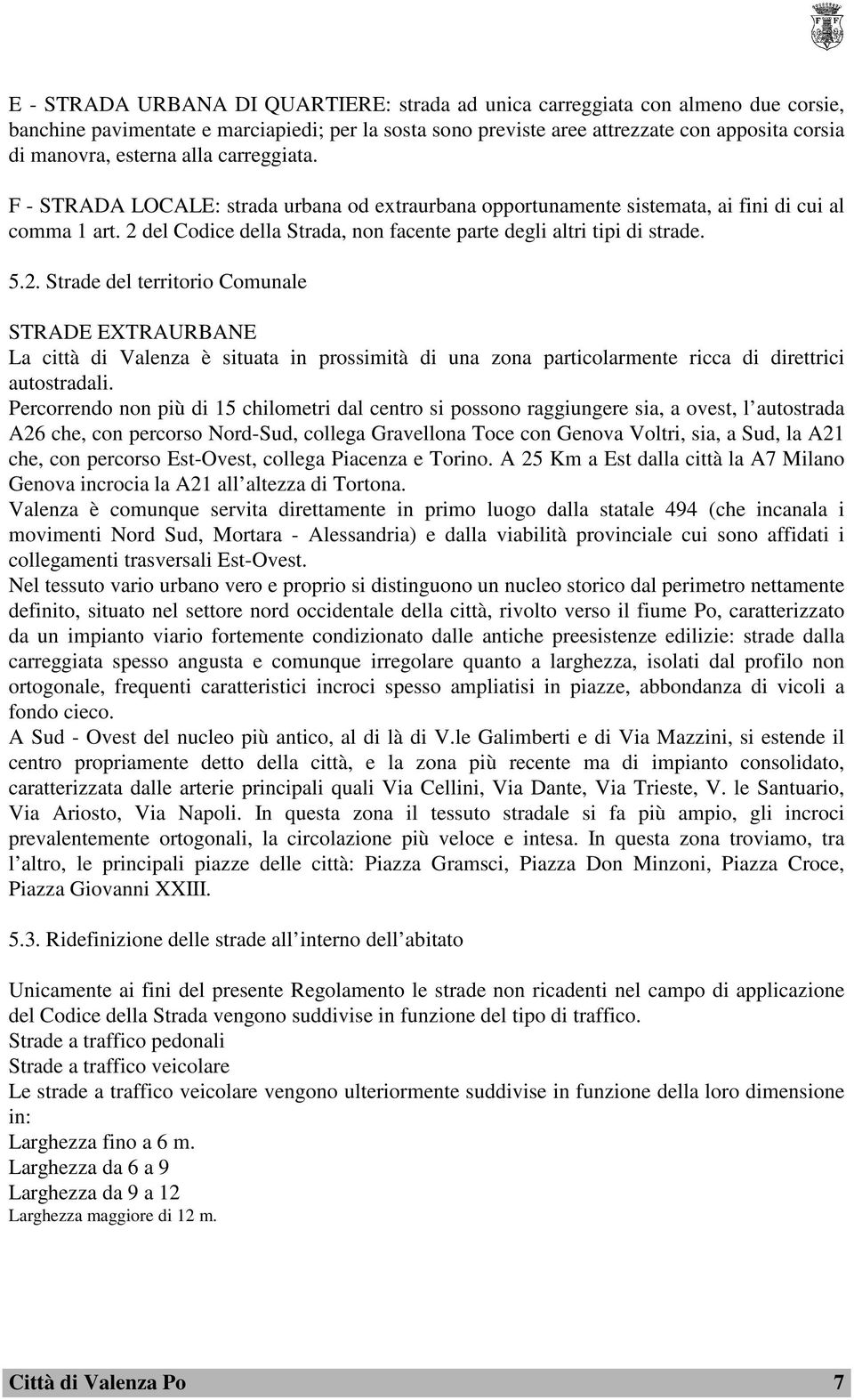 2 del Codice della Strada, non facente parte degli altri tipi di strade. 5.2. Strade del territorio Comunale STRADE EXTRAURBANE La città di Valenza è situata in prossimità di una zona particolarmente ricca di direttrici autostradali.