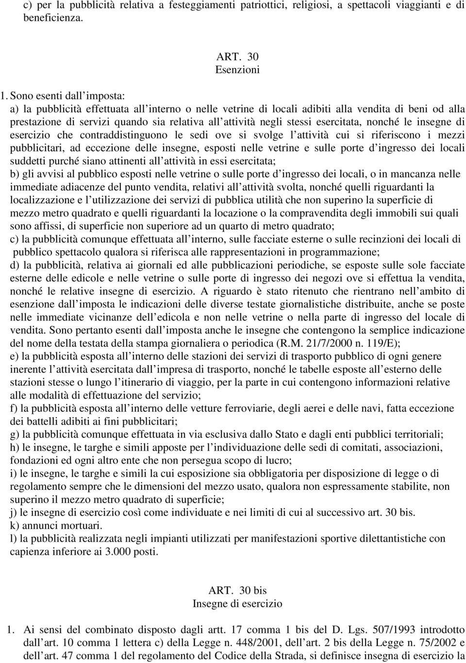 esercitata, nonché le insegne di esercizio che contraddistinguono le sedi ove si svolge l attività cui si riferiscono i mezzi pubblicitari, ad eccezione delle insegne, esposti nelle vetrine e sulle