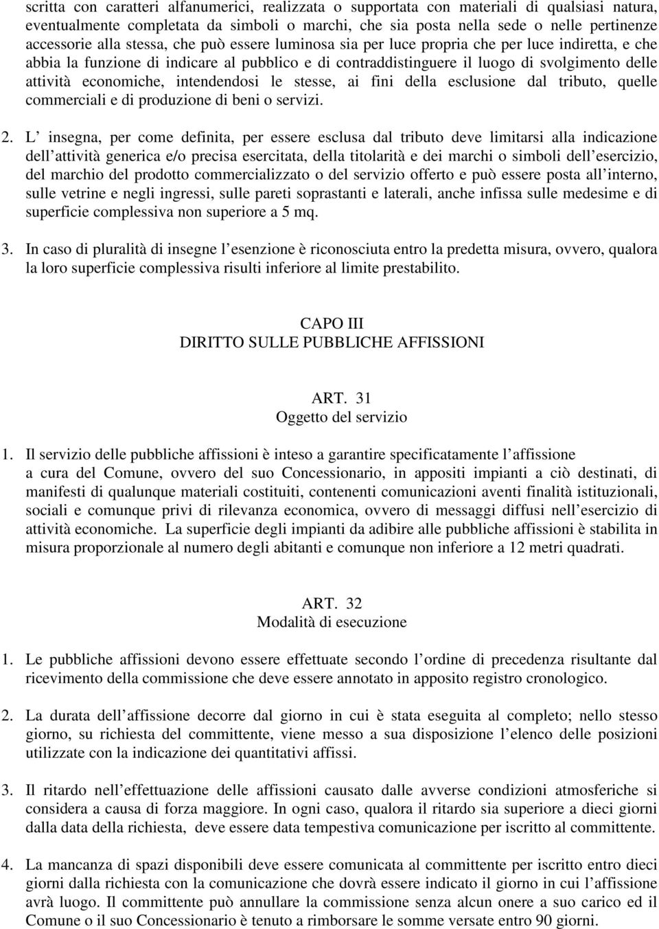 economiche, intendendosi le stesse, ai fini della esclusione dal tributo, quelle commerciali e di produzione di beni o servizi. 2.