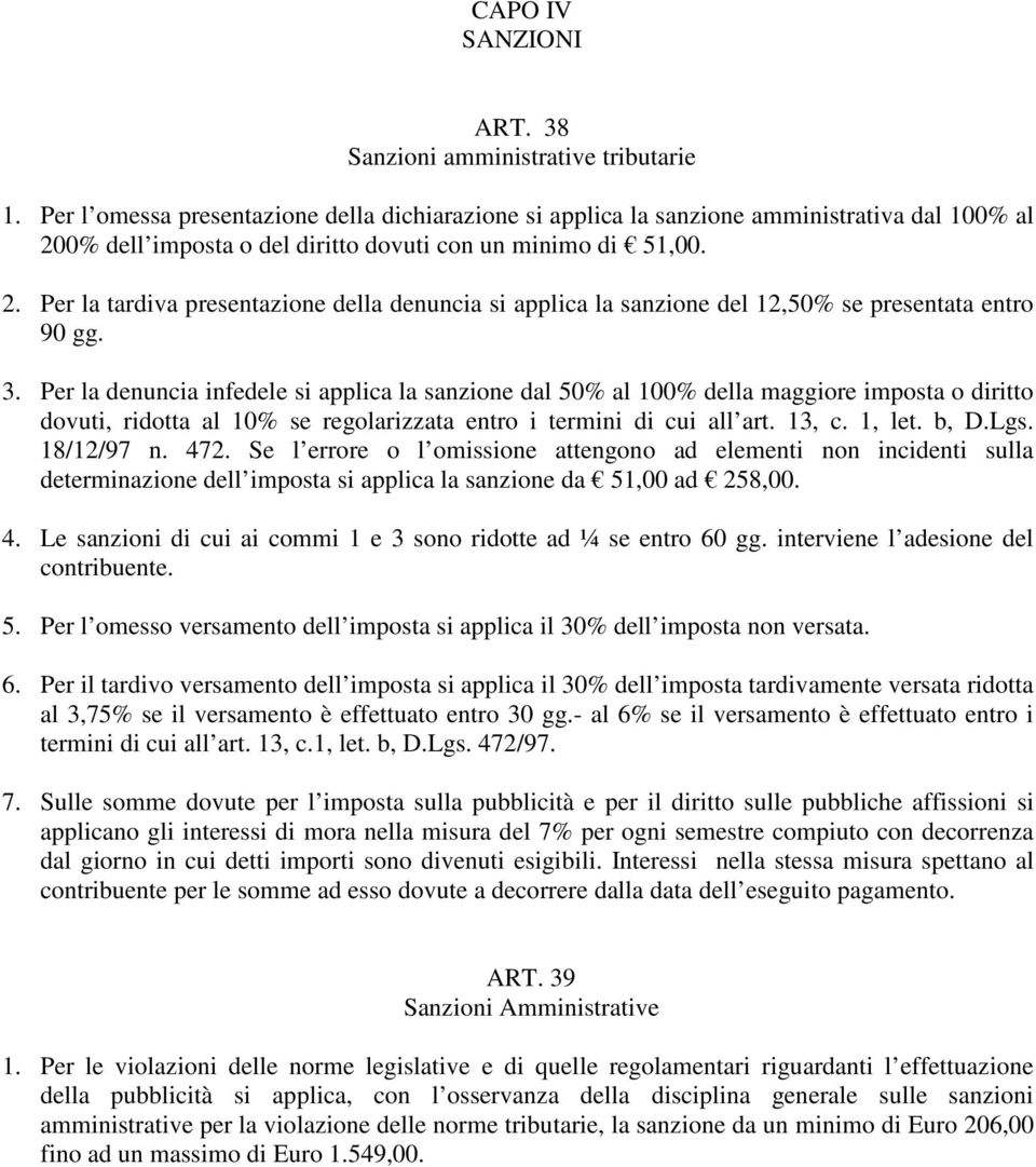 0% dell imposta o del diritto dovuti con un minimo di 51,00. 2. Per la tardiva presentazione della denuncia si applica la sanzione del 12,50% se presentata entro 90 gg. 3.