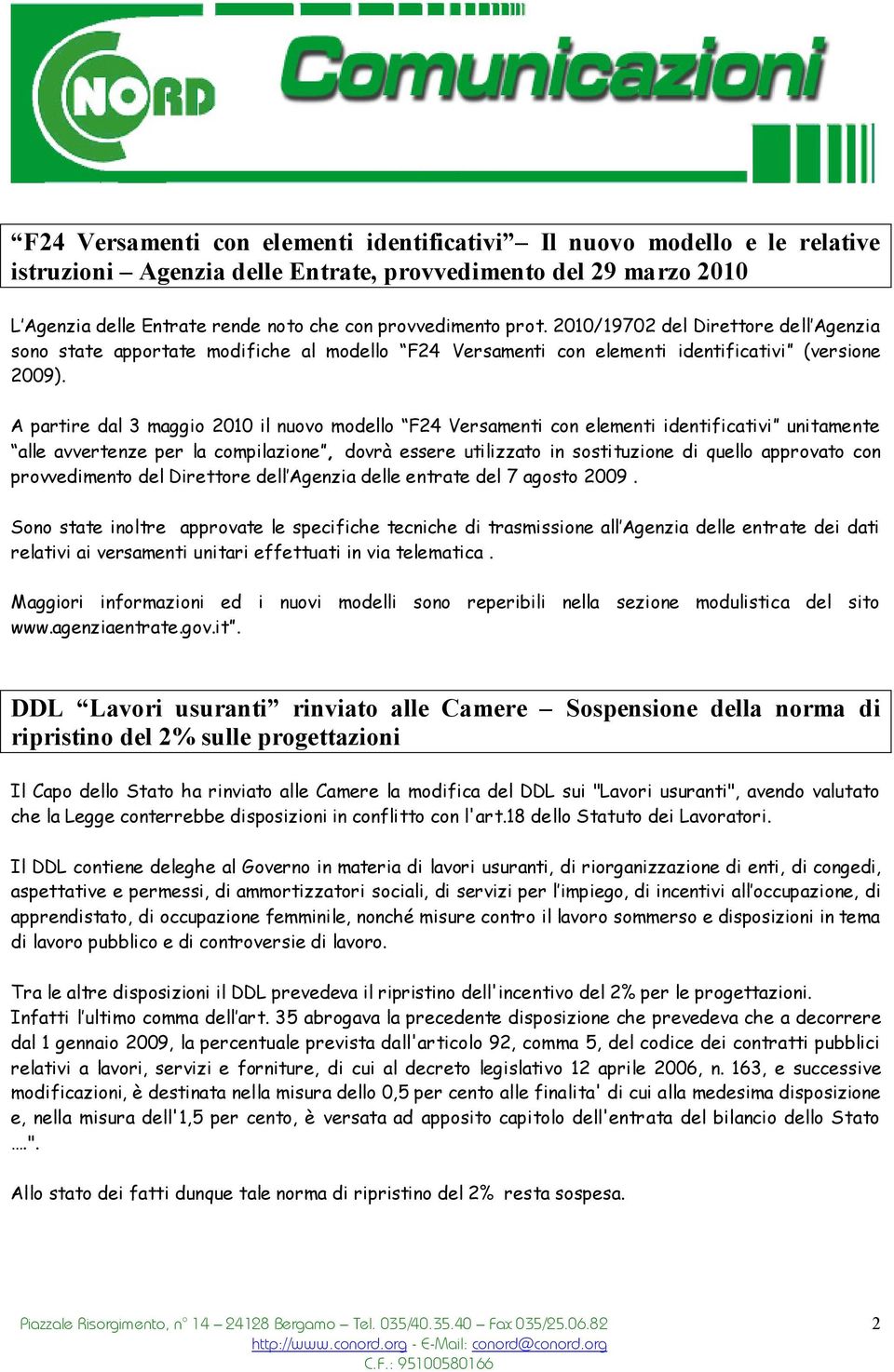 A partire dal 3 maggio 2010 il nuovo modello F24 Versamenti con elementi identificativi unitamente alle avvertenze per la compilazione, dovrà essere utilizzato in sostituzione di quello approvato con