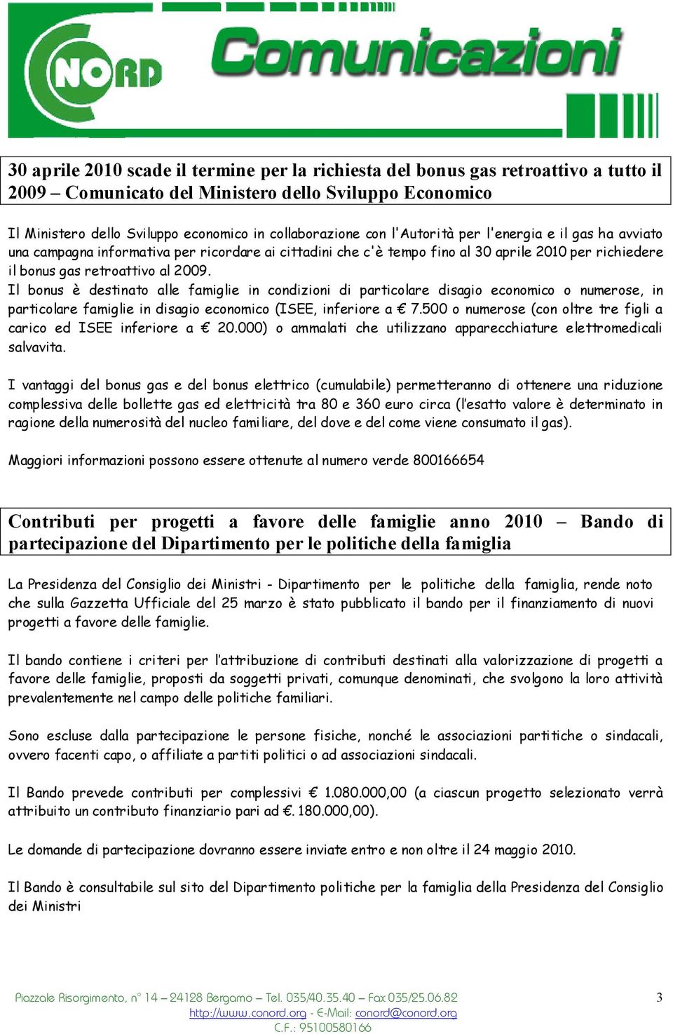 Il bonus è destinato alle famiglie in condizioni di particolare disagio economico o numerose, in particolare famiglie in disagio economico (ISEE, inferiore a 7.