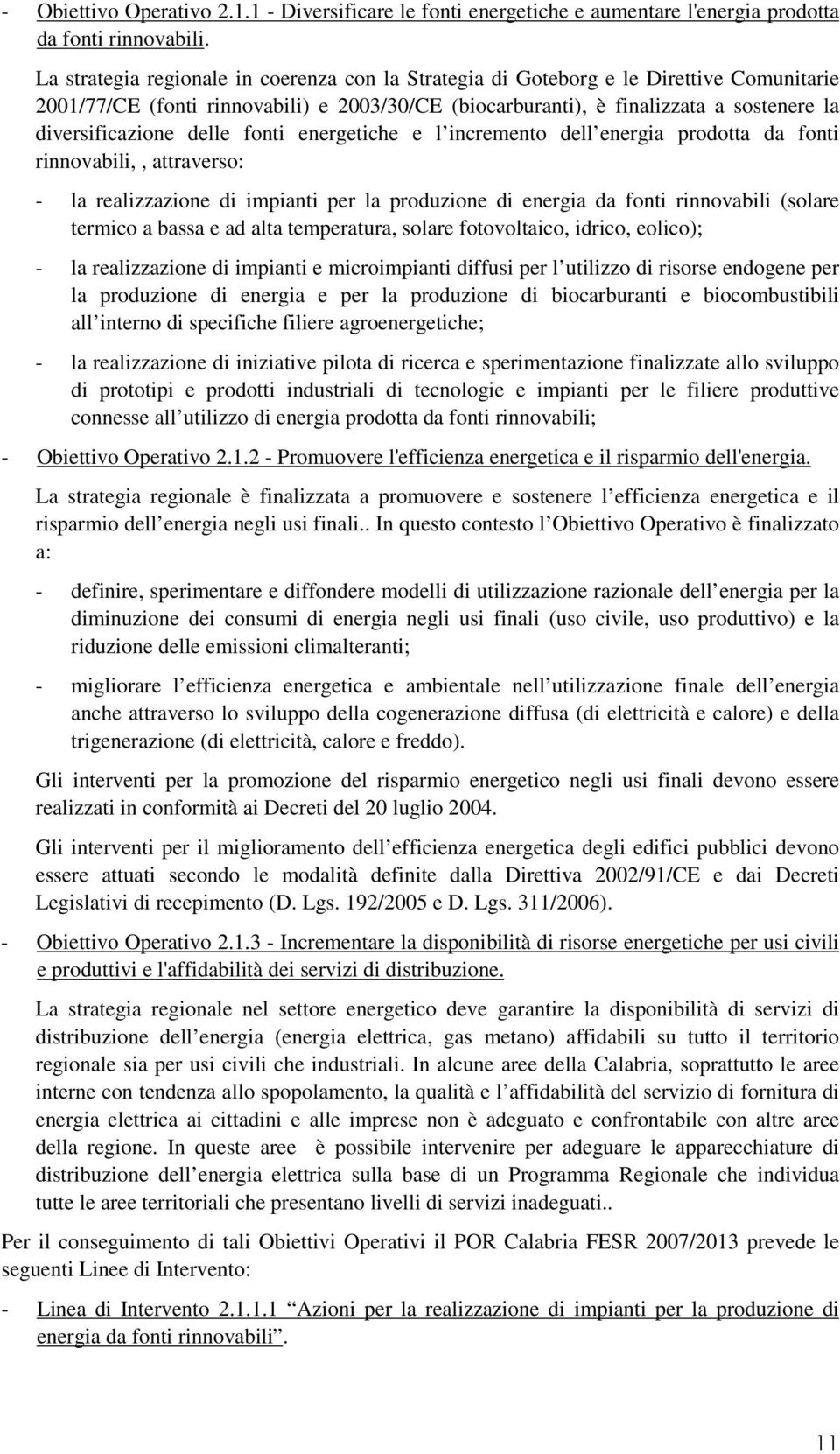 delle fonti energetiche e l incremento dell energia prodotta da fonti rinnovabili,, attraverso: - la realizzazione di impianti per la produzione di energia da fonti rinnovabili (solare termico a