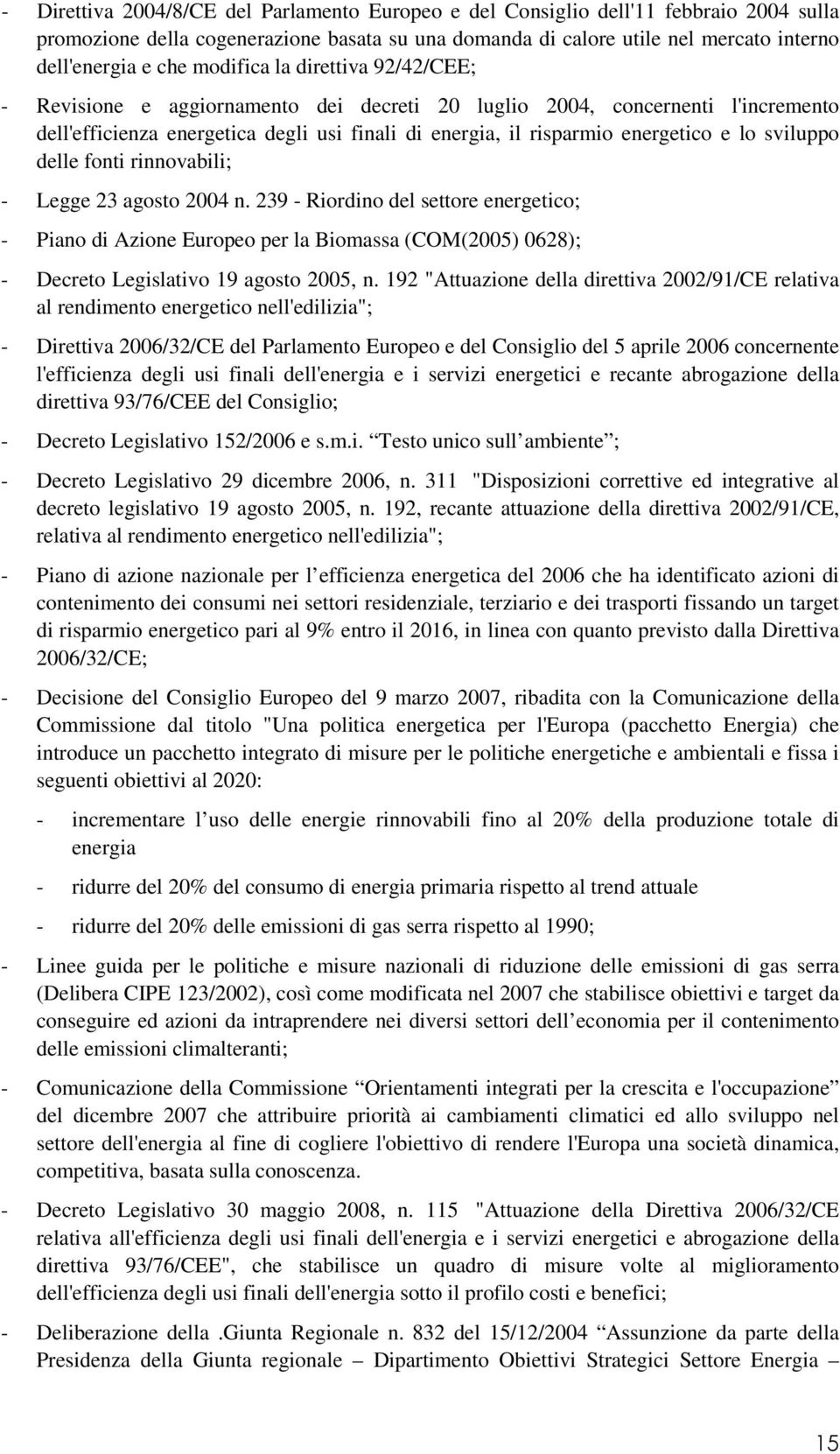 sviluppo delle fonti rinnovabili; - Legge 23 agosto 2004 n. 239 - Riordino del settore energetico; - Piano di Azione Europeo per la Biomassa (COM(2005) 0628); - Decreto Legislativo 19 agosto 2005, n.