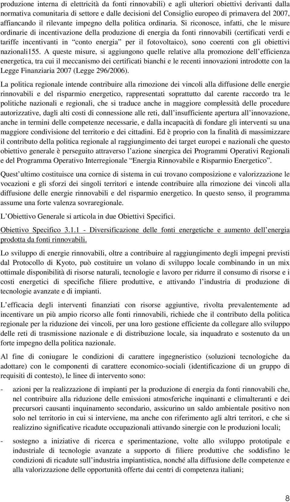 Si riconosce, infatti, che le misure ordinarie di incentivazione della produzione di energia da fonti rinnovabili (certificati verdi e tariffe incentivanti in conto energia per il fotovoltaico), sono