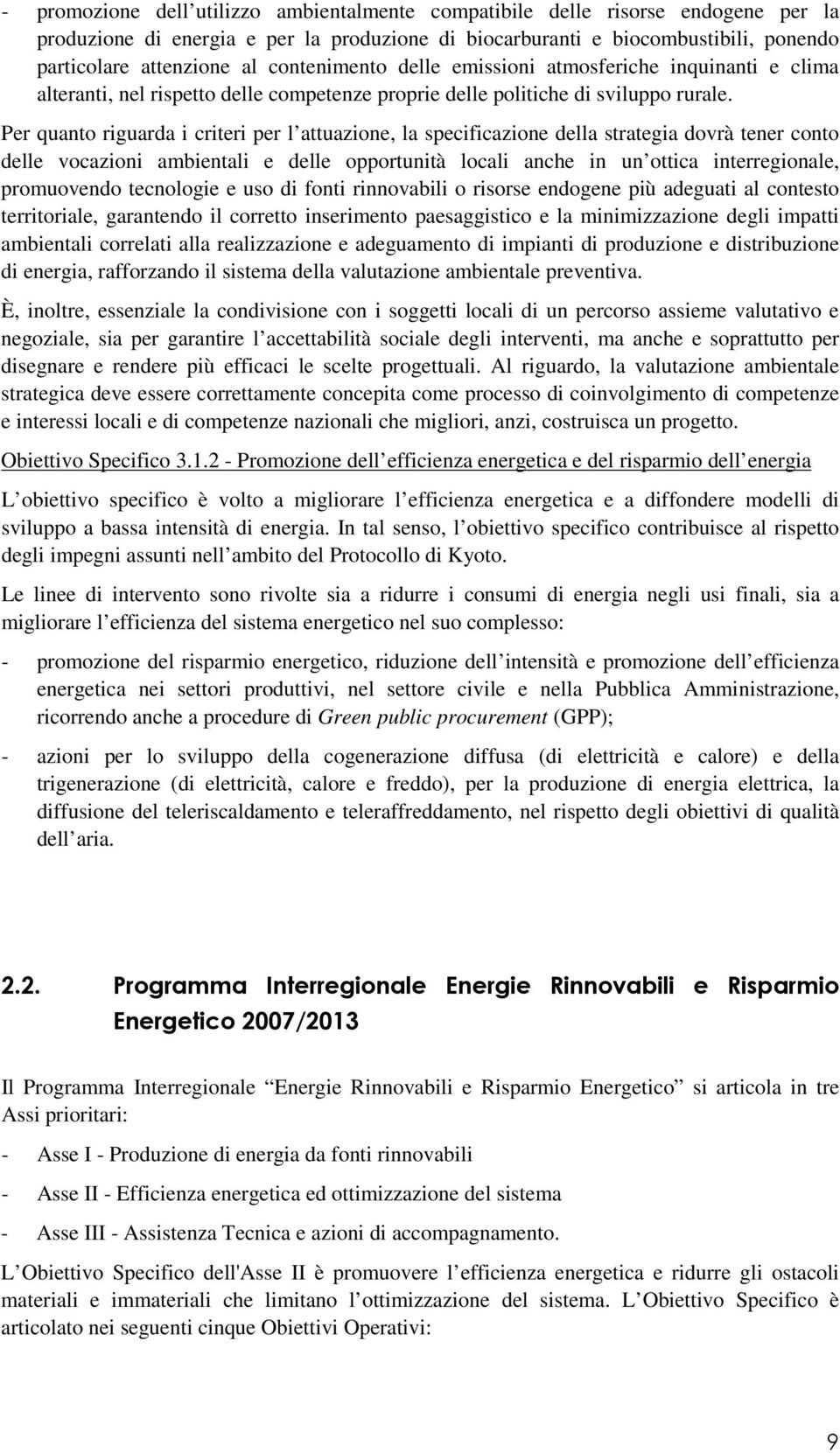 Per quanto riguarda i criteri per l attuazione, la specificazione della strategia dovrà tener conto delle vocazioni ambientali e delle opportunità locali anche in un ottica interregionale,