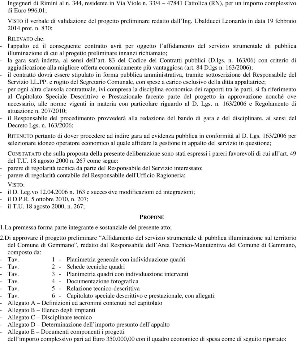 830; RILEVATO che: - l'appalto ed il conseguente contratto avrà per oggetto l affidamento del servizio strumentale di pubblica illuminazione di cui al progetto preliminare innanzi richiamato; - la