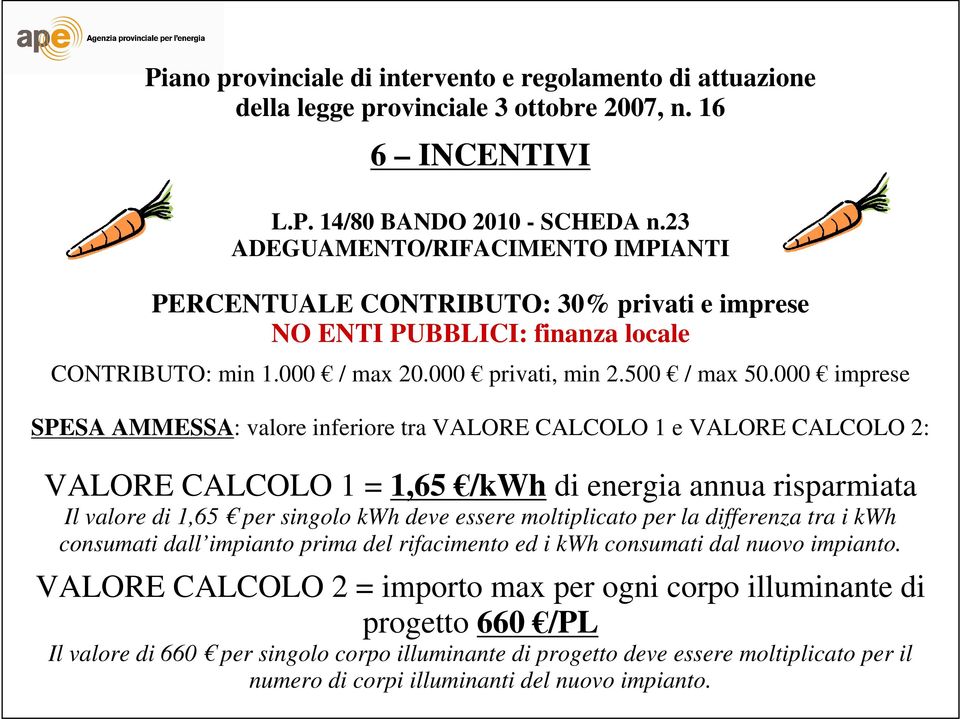 000 imprese SPESA AMMESSA: valore inferiore tra VALORE CALCOLO 1 e VALORE CALCOLO 2: VALORE CALCOLO 1 = 1,65 /kwh di energia annua risparmiata Il valore di 1,65 per singolo kwh deve essere