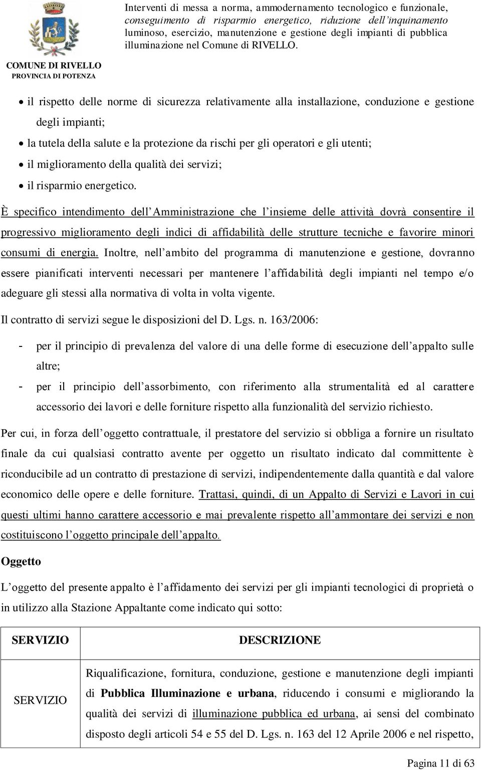 È specifico intendimento dell Amministrazione che l insieme delle attività dovrà consentire il progressivo miglioramento degli indici di affidabilità delle strutture tecniche e favorire minori