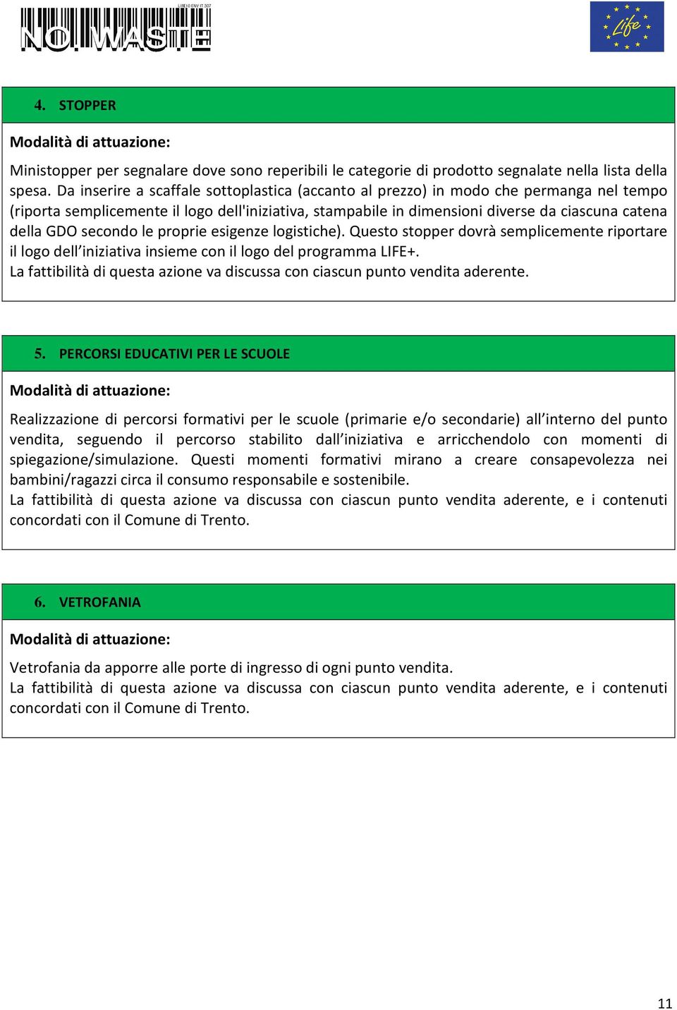 secondo le proprie esigenze logistiche). Questo stopper dovrà semplicemente riportare il logo dell iniziativa insieme con il logo del programma LIFE+.