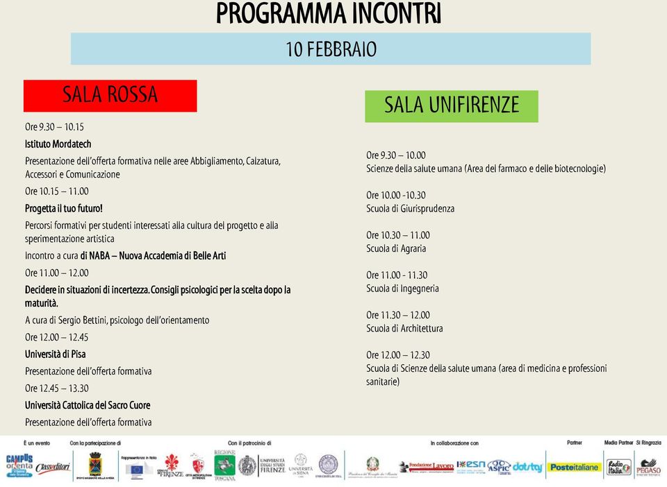 00 Decidere in situazioni di incertezza. Consigli psicologici per la scelta dopo la maturità. A cura di Sergio Bettini, psicologo dell orientamento Ore 12.00 12.45 Università di Pisa Ore 12.45 13.