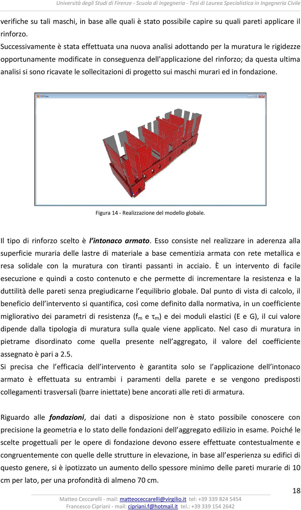 ricavate le sollecitazioni di progetto sui maschi murari ed in fondazione. Figura 14 - Realizzazione del modello globale. Il tipo di rinforzo scelto è l intonaco armato.