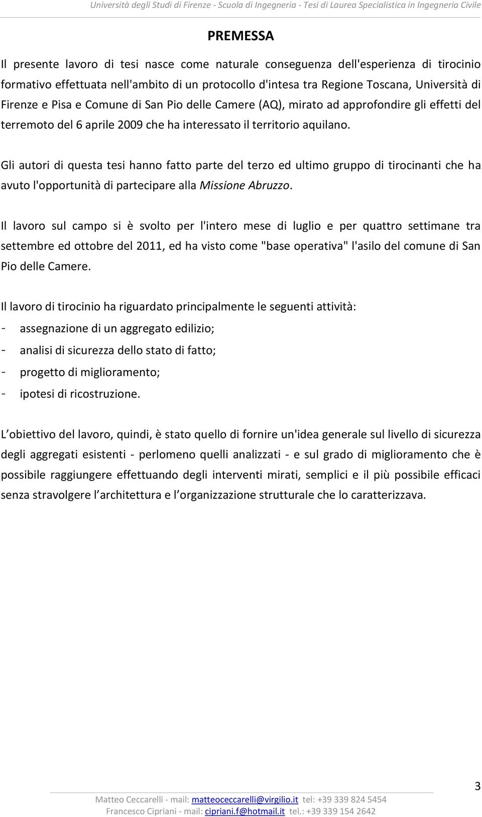 Gli autori di questa tesi hanno fatto parte del terzo ed ultimo gruppo di tirocinanti che ha avuto l'opportunità di partecipare alla Missione Abruzzo.