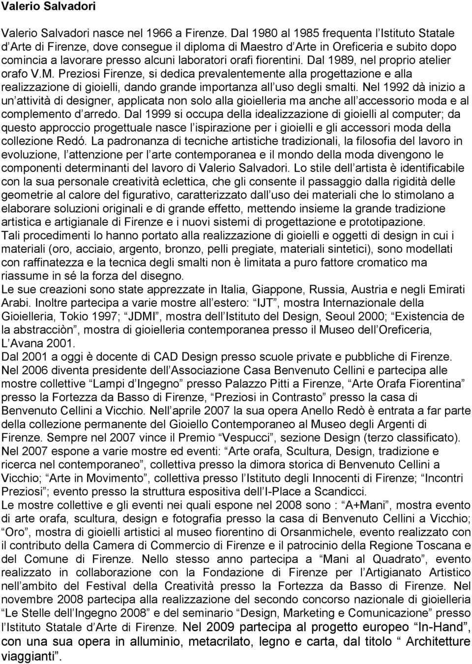 Dal 1989, nel proprio atelier orafo V.M. Preziosi Firenze, si dedica prevalentemente alla progettazione e alla realizzazione di gioielli, dando grande importanza all uso degli smalti.