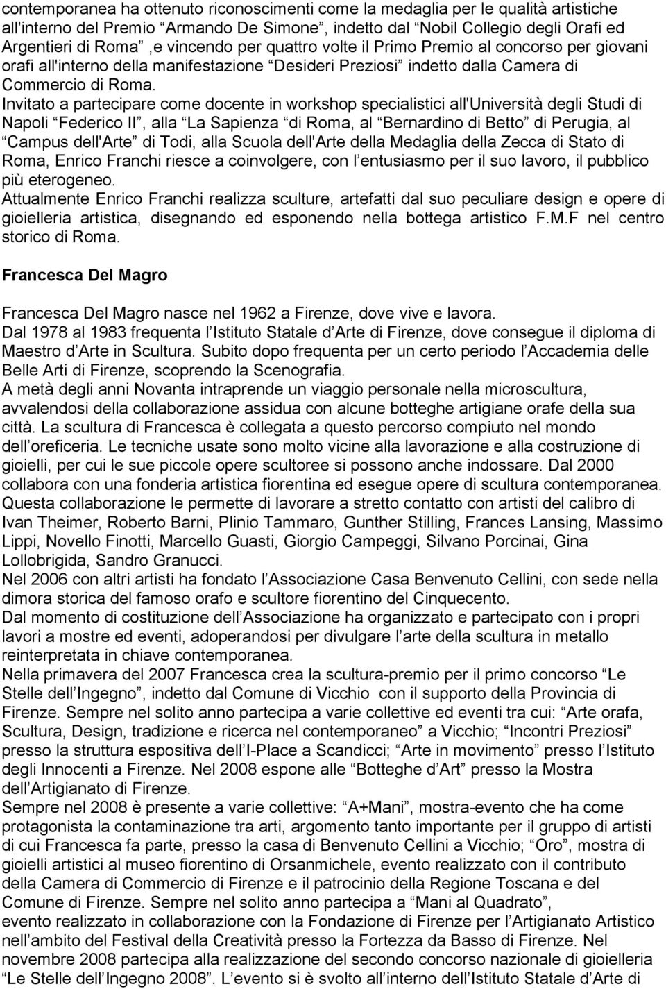 Invitato a partecipare come docente in workshop specialistici all'università degli Studi di Napoli Federico II, alla La Sapienza di Roma, al Bernardino di Betto di Perugia, al Campus dell'arte di