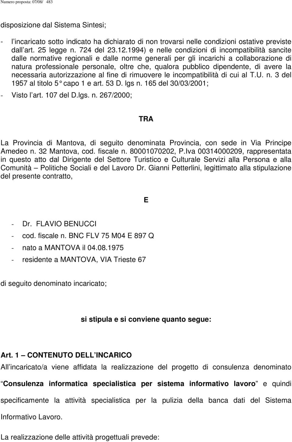 dipendente, di avere la necessaria autorizzazione al fine di rimuovere le incompatibilità di cui al T.U. n. 3 del 1957 al titolo 5 capo 1 e art. 53 D. lgs n. 165 del 30/03/2001; - Visto l art.