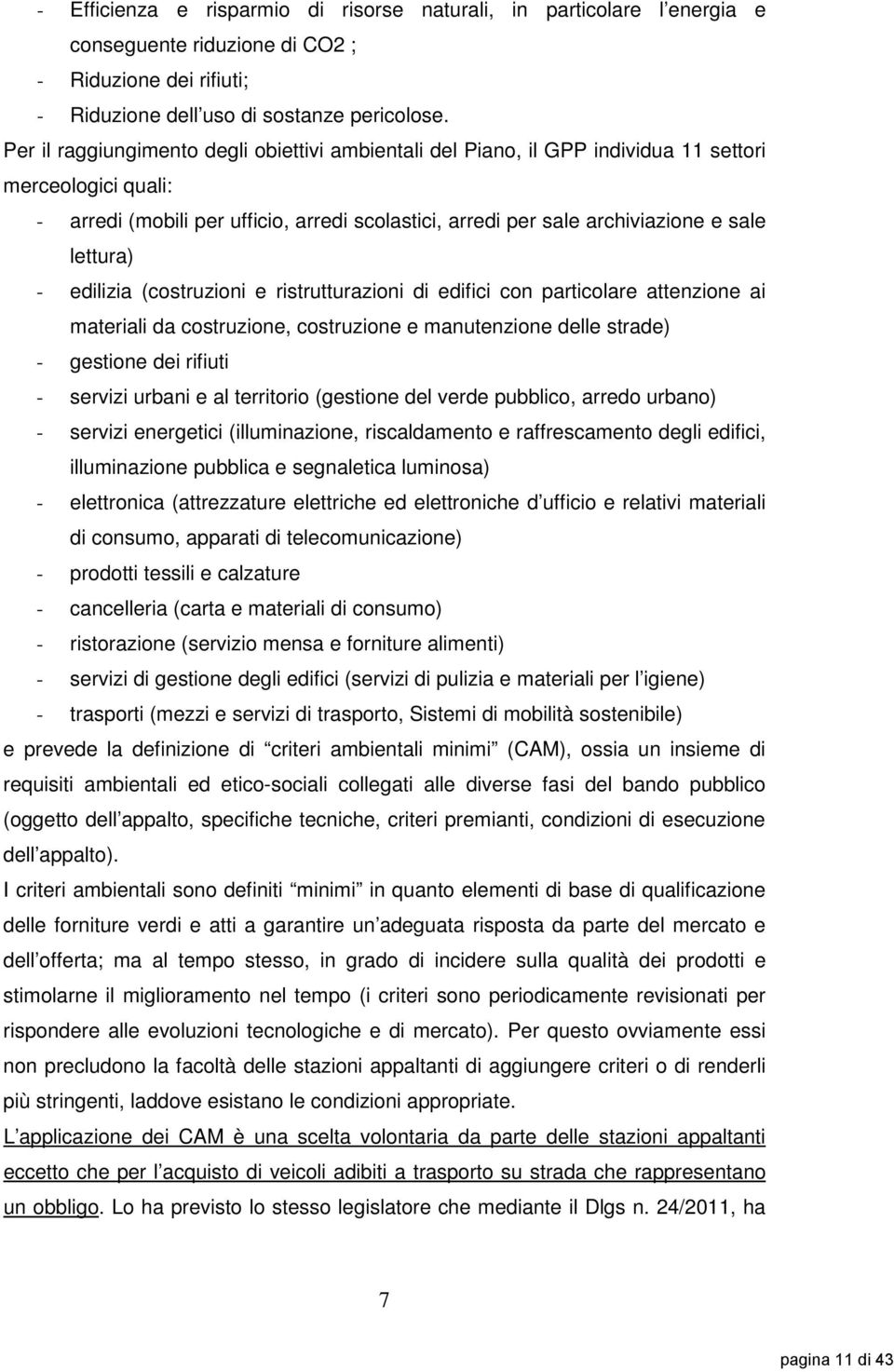 lettura) - edilizia (costruzioni e ristrutturazioni di edifici con particolare attenzione ai materiali da costruzione, costruzione e manutenzione delle strade) - gestione dei rifiuti - servizi urbani