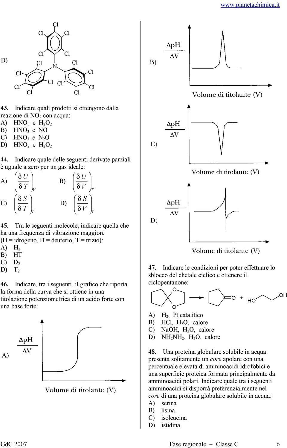 Tra le seguenti molecole, indicare quella che ha una frequenza di vibrazione maggiore (H = idrogeno, D = deuterio, T = trizio): H 2 HT D 2 T 2 46.