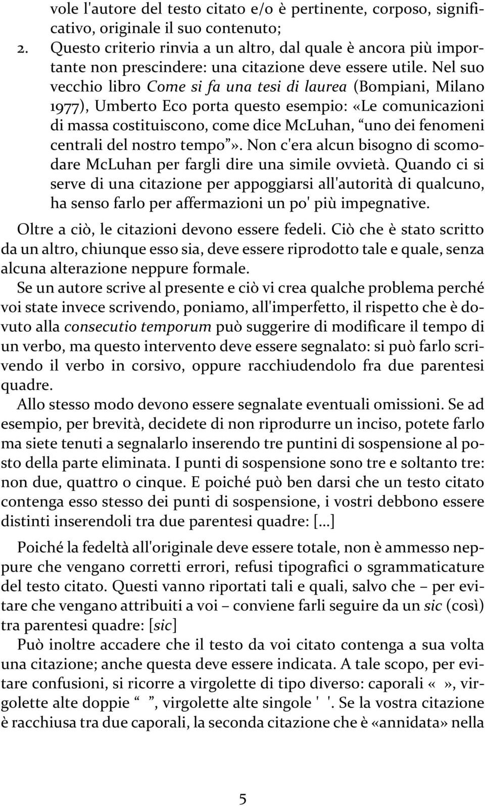 Nel suo vecchio libro Come si fa una tesi di laurea (Bompiani, Milano 1977), Umberto Eco porta questo esempio: «Le comunicazioni di massa costituiscono, come dice McLuhan, uno dei fenomeni centrali