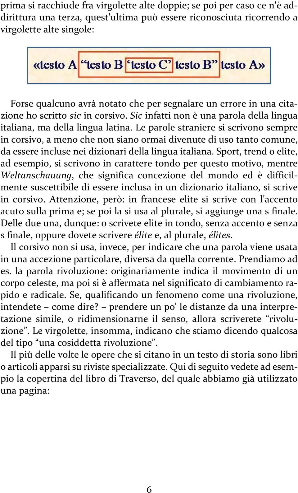 Le parole straniere si scrivono sempre in corsivo, a meno che non siano ormai divenute di uso tanto comune, da essere incluse nei dizionari della lingua italiana.